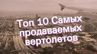 Топ 10 Самых продаваемых вертолетов