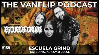 ESCUELA GRIND - Katerina, Krissy, & Jesse Interview - Lambgoat's Vanflip Podcast (Ep: #159)