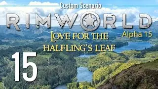 Ep 15 - It's gettin hot in here (RimWorld - Alpha 15 custom scenario - Love for the Halfling's Leaf)