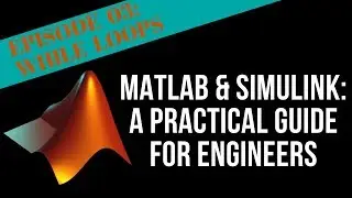 EPISODE 03 - WHILE LOOPS | MATLAB & Simulink Tutorial For Engineers