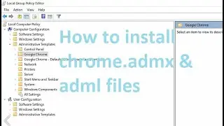 how to install chrome group policy templates admx adml files in Windows 10 local group policy editor