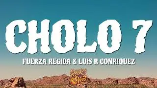 Fuerza Regida, Luis R Conriquez - CHOLO 7 (Letra)