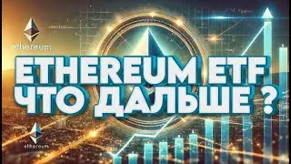 ETHEREUM ETF ЧТО ДАЛЬШЕ ?