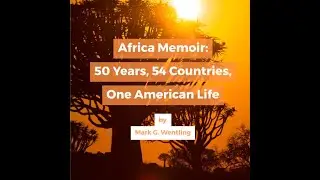 AFRICA MEMOIR: 50 YEARS, 54 COUNTRIES, ONE AMERICAN LIFE by Mark G. Wentling | Official Book Trailer