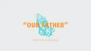 Kingdom & Will | Our Father | Sunday, January 12, 2025