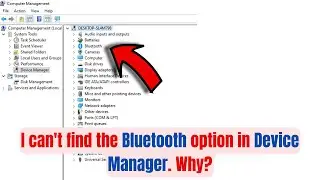 I can't find the Bluetooth option in device manager  in Windows 10, Why?