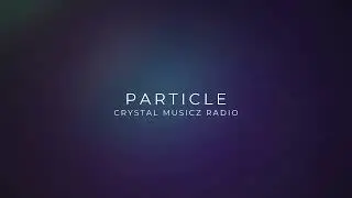 Particle ( Crystal Musicz Radio )