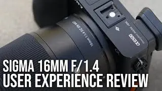 Sigma 16mm f/1.4 User Experience Review - Best Wide Angle Lens for Sony a6000 a6300 a6400 a6500