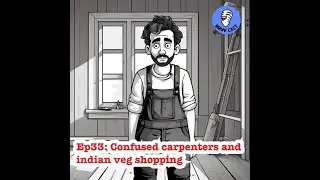 E33: Confused carpenters and shopping for Indian veg
