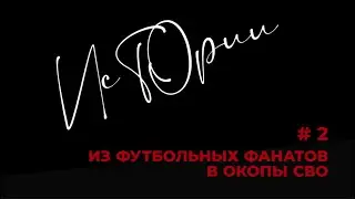 #2 Истории. Из футбольных фанатов в окопы СВО