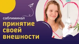 Мощный саблиминал ПРИНЯТИЕ СВОЕЙ ВНЕШНОСТИ – естественная женская красота и привлекательность.