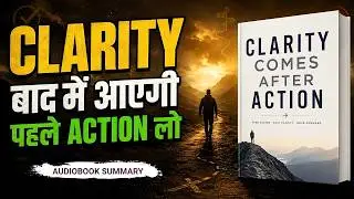 Clarity पहले नहीं आती, Action के बाद आती है | Clarity Comes After Action Audiobook Summary in Hindi