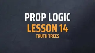 Prop Logic - Lesson 14: Truth Trees