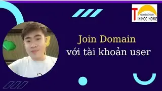 [TIN HOC HOME] THAM GIA DOMAIN BẰNG TÀI KHOẢN USER