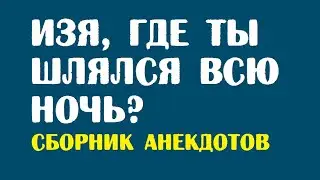 Изя, где ты шлялся всю ночь? | Лучшие анекдоты Ютуба