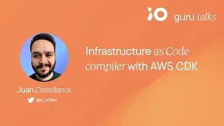 Infrastructure as Code with AWS CDK - Juan Castellanos | GURU TALKS