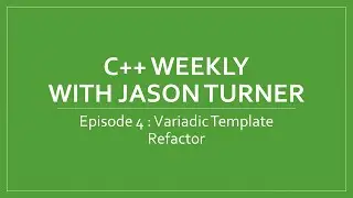 C++ Weekly - Ep 4 Variadic Template Refactor