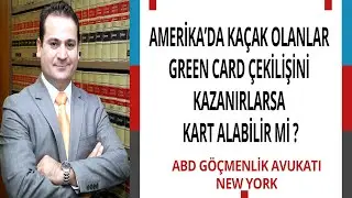 AMERİKA’DA KAÇAK OLANLAR GREEN CARD ÇEKİLİŞİNİ KAZANIRLARSA KART ALABİLİR Mİ ?
