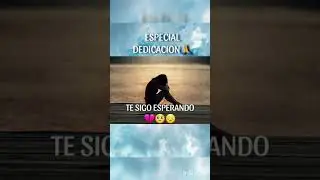 TE SIGO ESPERANDO 💔🥺😞🙏( ESPECIAL DEDICACION )