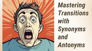 Level Up Your Writing: Mastering Transitions with Synonyms and Antonyms