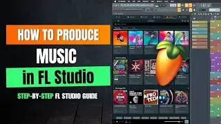 How to Produce Music in FL Studio || Step-by-Step FL Studio Guide