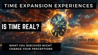 Time Expansion Experiences - Is Time Real What You Discover Might Change Your Perceptions