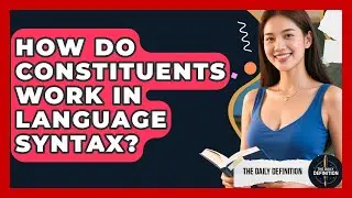 How Do Constituents Work In Language Syntax? - The Daily Definition