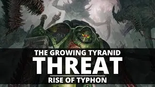 THE GROWING TYRANID DANGER! THE RISE OF HIVE FLEET TYPHON