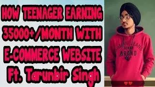 HOW A TEENAGER IS EARNING 35000+ PER MONTH FROM E-COMMERCE WEBSITE FT. TARUNBIR SINGH | MUST WATCH🔥