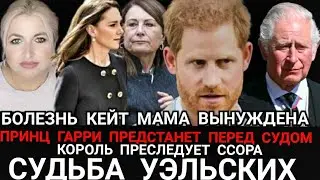 БОЛЕЗНЬ КЕЙТ! ЕЁ МАМА Вынуждена_Принц Гарри НЕ ВЗЯЛ ДЕНЬГИ) Будет СУД_ СУДЬБА семьи УЭЛЬСКИХ