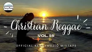 CHRISTIAN REGGAE - Vol. 16 – Gospel Reggae Mix | KennyMuziq