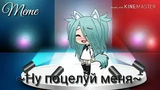 ♡Meme♡Ну поцелуй меня♡Gacha life♡