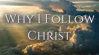 Why I Follow Christ