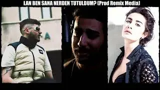 LAN BEN SANA NERDEN TUTULDUM? (Prod Remix Media)