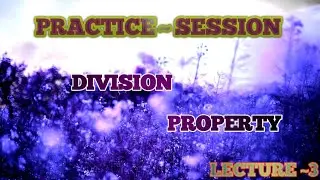 PRACTICE SESSION | | DIVISION PROPERTY  | | practice material | | Lecture ~ 3