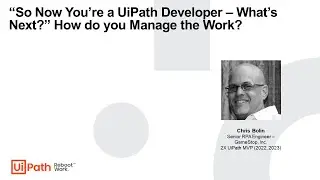 “So Now You’re a UiPath Developer – What’s Next?” How do you Manage the Work?