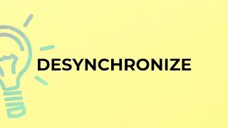 What is the meaning of the word DESYNCHRONIZE?