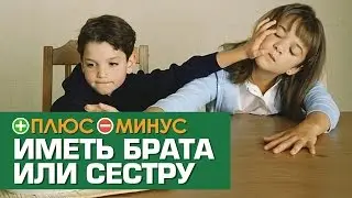 Плюсы и Минусы ИМЕТЬ БРАТА или СЕСТРУ