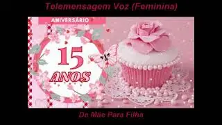 Telemensagem de Aniversário Filha de 15 Anos