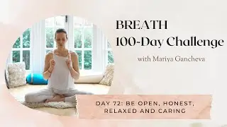Day 72: Be Open, Honest, Relaxed and Caring - 100-Day BREATH Challenge