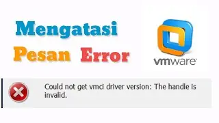 Cara mengatasi error could not get vmci driver version the handle is invalid | vmware