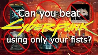 Can you beat Cyberpunk with only your fists?