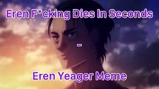 Eren F*cking Dies In Seconds - Eren Yeager Meme
