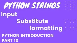 Python Introduction, Part 10  : Python String (input,substitute,formatting)