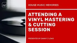 House Music Memories - Attending A Vinyl Mastering & Cutting Session