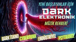 Yeni Başlayanlar İçin DARK ELEKTRONİK müzik Rehberi ve örneklerle Alt-Türleri (Tekno, Trance, Synth)