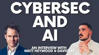 Cybersecurity & AI Podcast - David Lee & Matt Heywood