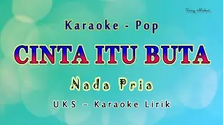 Cinta Itu Buta - Karaoke NADA PRIA - UKS - Pop Melayu
