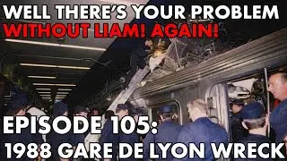 Well There's Your Problem | Episode 105: 1988 Gare de Lyon Wreck