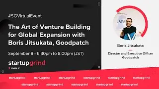 The Art of Venture Building for Global Expansion with Boris Jitsukata, Goodpatch